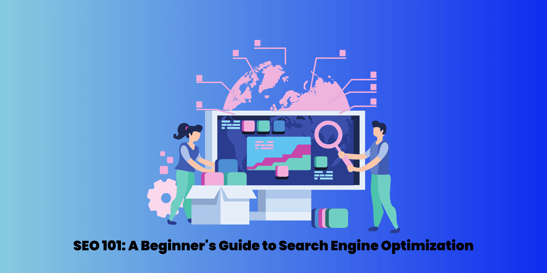 SEO 101: A Beginner’s Guide to Search Engine Optimization